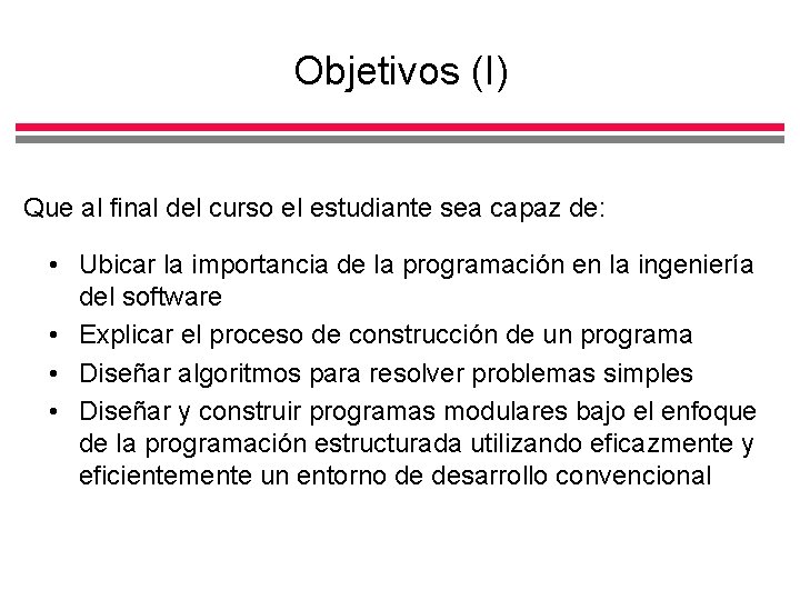 Objetivos (I) Que al final del curso el estudiante sea capaz de: • Ubicar