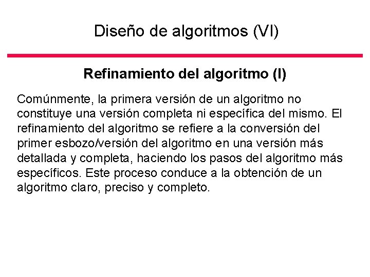 Diseño de algoritmos (VI) Refinamiento del algoritmo (I) Comúnmente, la primera versión de un
