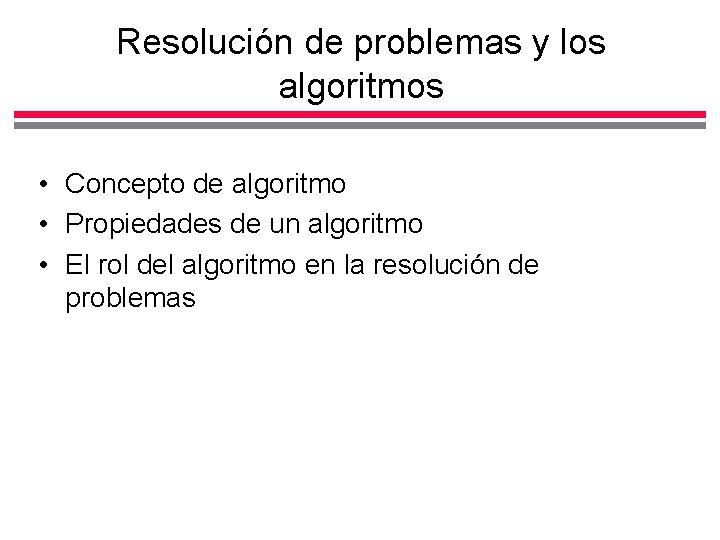 Resolución de problemas y los algoritmos • Concepto de algoritmo • Propiedades de un