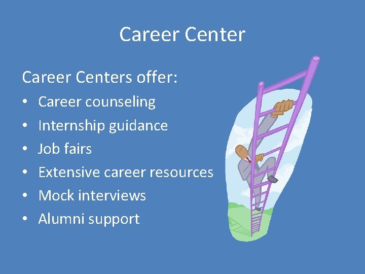Career Centers offer: • • • Career counseling Internship guidance Job fairs Extensive career