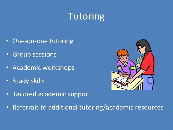 Tutoring • One-on-one tutoring • Group sessions • Academic workshops • Study skills •
