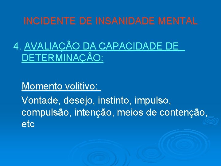 INCIDENTE DE INSANIDADE MENTAL 4. AVALIAÇÃO DA CAPACIDADE DE DETERMINAÇÃO: Momento volitivo: Vontade, desejo,