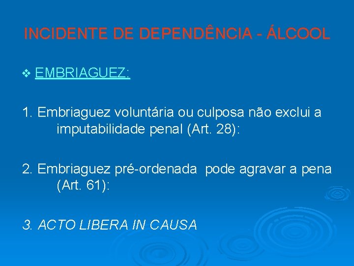 INCIDENTE DE DEPENDÊNCIA - ÁLCOOL v EMBRIAGUEZ: 1. Embriaguez voluntária ou culposa não exclui