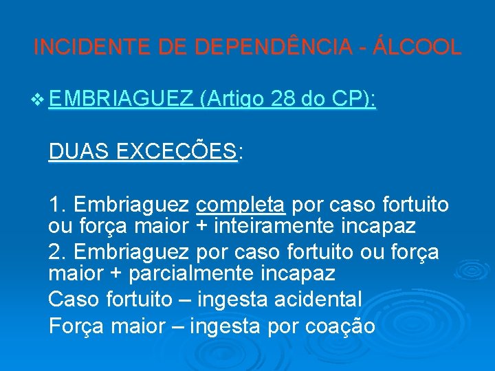 INCIDENTE DE DEPENDÊNCIA - ÁLCOOL v EMBRIAGUEZ (Artigo 28 do CP): DUAS EXCEÇÕES: 1.