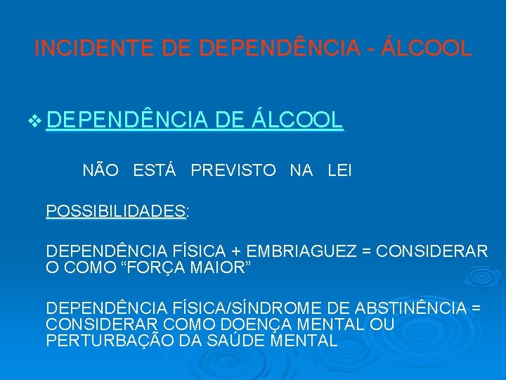 INCIDENTE DE DEPENDÊNCIA - ÁLCOOL v DEPENDÊNCIA DE ÁLCOOL NÃO ESTÁ PREVISTO NA LEI