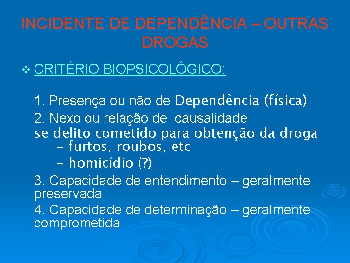 INCIDENTE DE DEPENDÊNCIA – OUTRAS DROGAS v CRITÉRIO BIOPSICOLÓGICO: 1. Presença ou não de