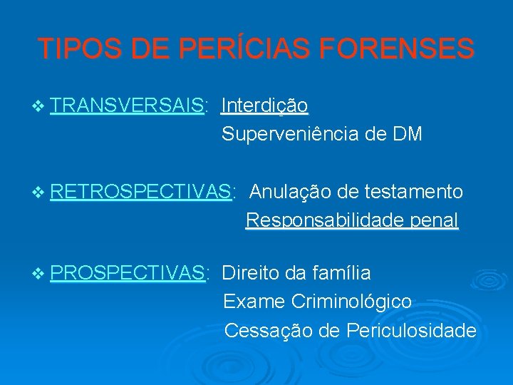 TIPOS DE PERÍCIAS FORENSES v TRANSVERSAIS: Interdição Superveniência de DM v RETROSPECTIVAS: v PROSPECTIVAS: