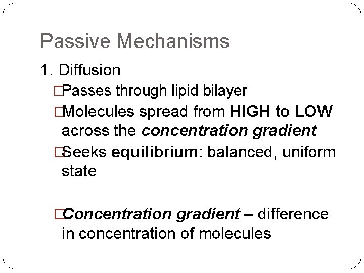 Passive Mechanisms 1. Diffusion �Passes through lipid bilayer �Molecules spread from HIGH to LOW
