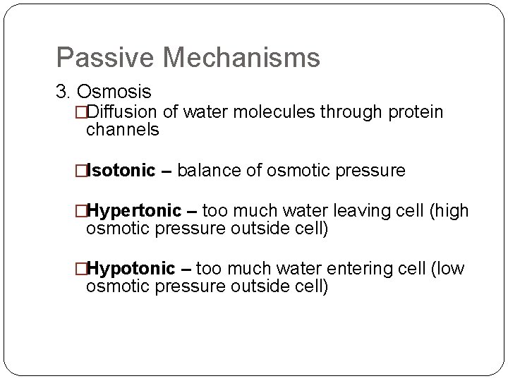 Passive Mechanisms 3. Osmosis �Diffusion of water molecules through protein channels �Isotonic – balance