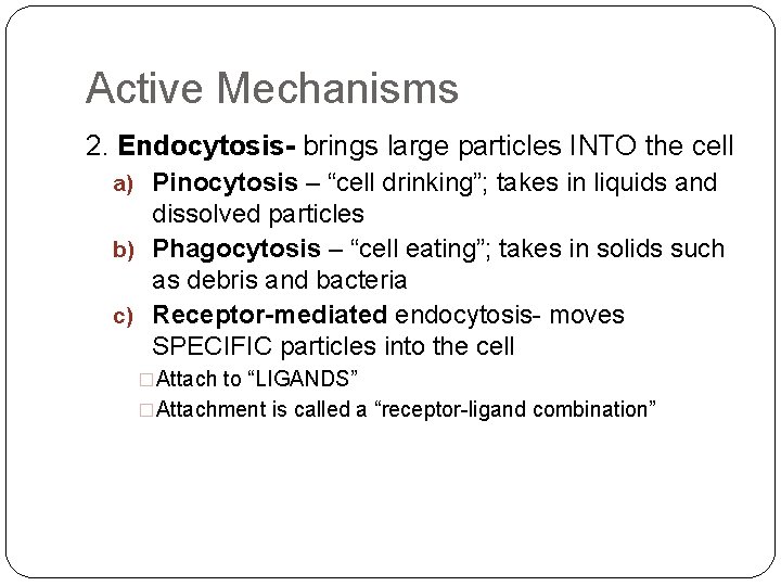 Active Mechanisms 2. Endocytosis- brings large particles INTO the cell a) Pinocytosis – “cell