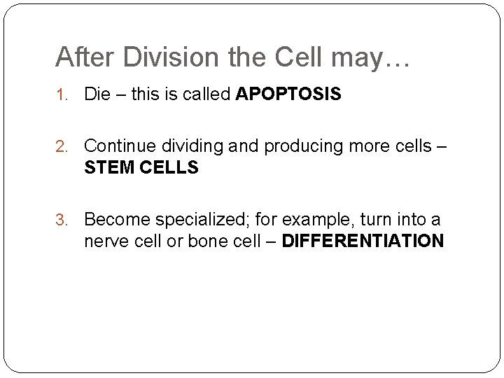After Division the Cell may… 1. Die – this is called APOPTOSIS 2. Continue