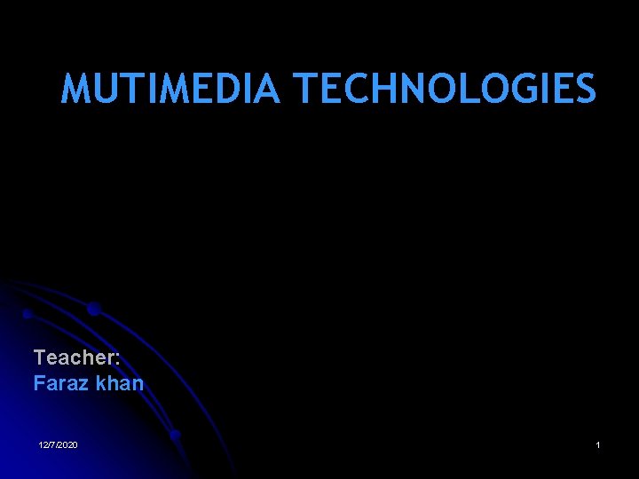 MUTIMEDIA TECHNOLOGIES Teacher: Faraz khan 12/7/2020 1 