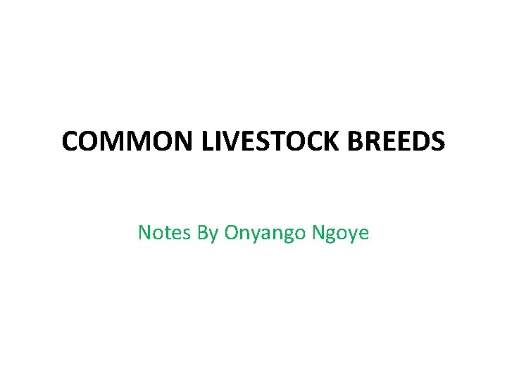 COMMON LIVESTOCK BREEDS Notes By Onyango Ngoye 