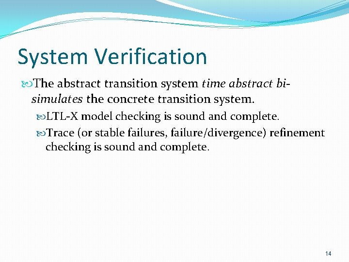 System Verification The abstract transition system time abstract bisimulates the concrete transition system. LTL-X