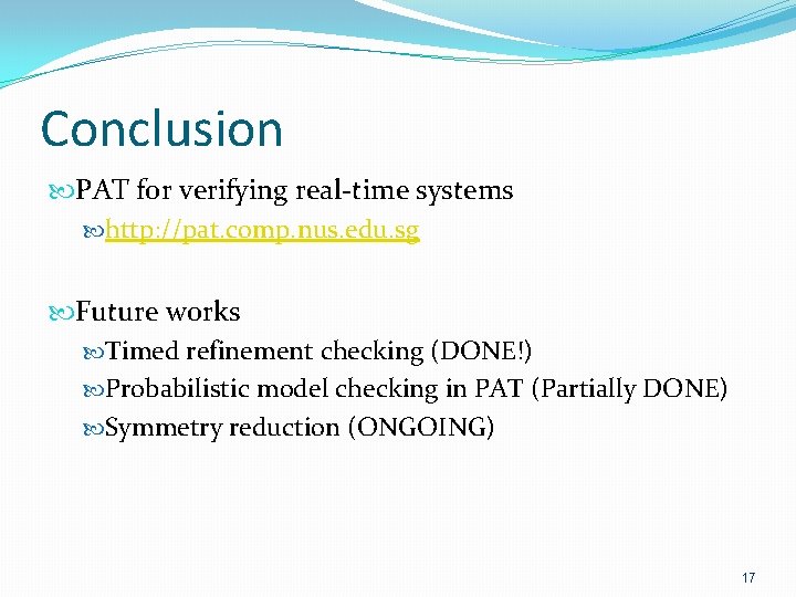 Conclusion PAT for verifying real-time systems http: //pat. comp. nus. edu. sg Future works