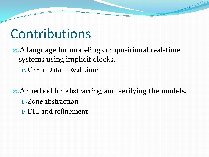 Contributions A language for modeling compositional real-time systems using implicit clocks. CSP + Data