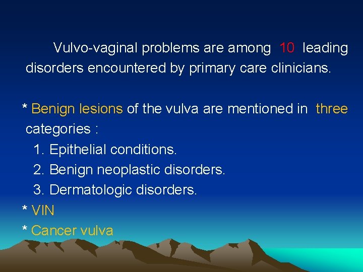 Vulvo-vaginal problems are among 10 leading disorders encountered by primary care clinicians. * Benign