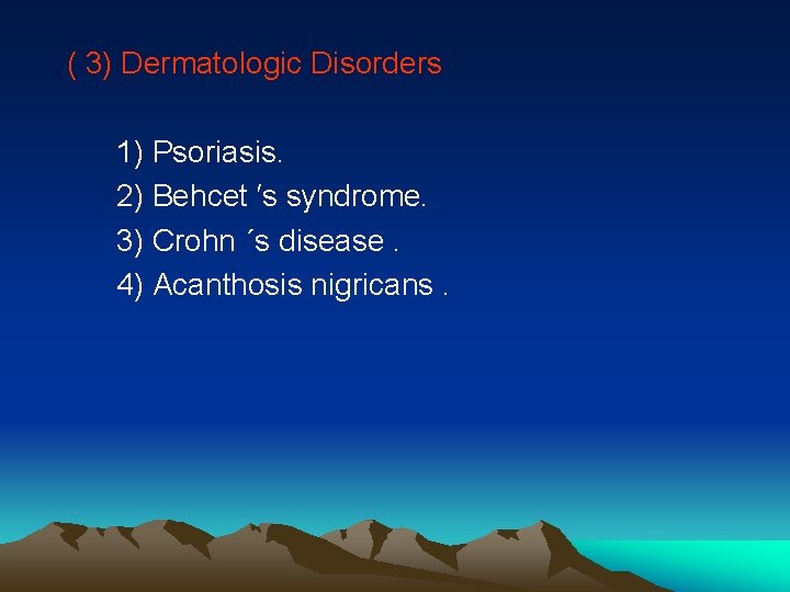 ( 3) Dermatologic Disorders 1) Psoriasis. 2) Behcet ′s syndrome. 3) Crohn ΄s disease.