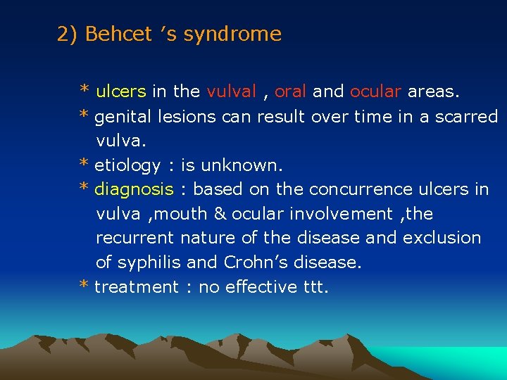 2) Behcet ′s syndrome * ulcers in the vulval , oral and ocular areas.