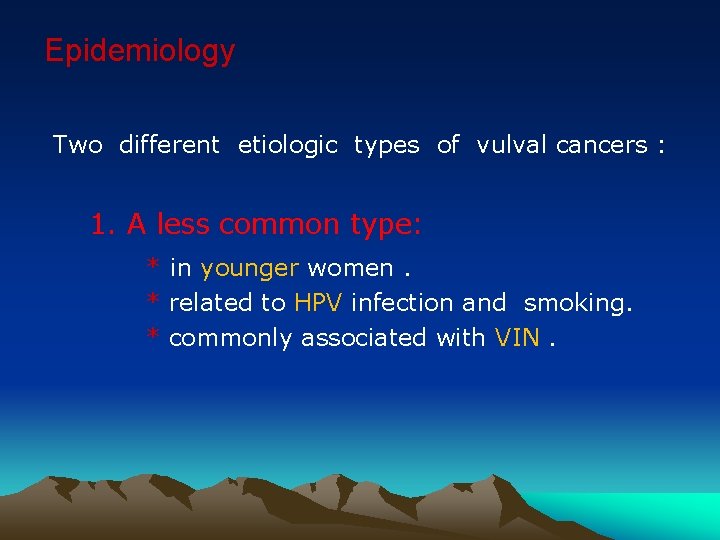 Epidemiology Two different etiologic types of vulval cancers : 1. A less common type: