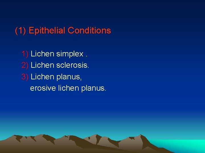 (1) Epithelial Conditions 1) Lichen simplex. 2) Lichen sclerosis. 3) Lichen planus, erosive lichen