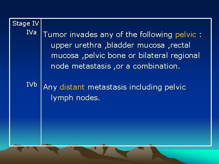 Stage IV IVa IVb Tumor invades any of the following pelvic : upper urethra