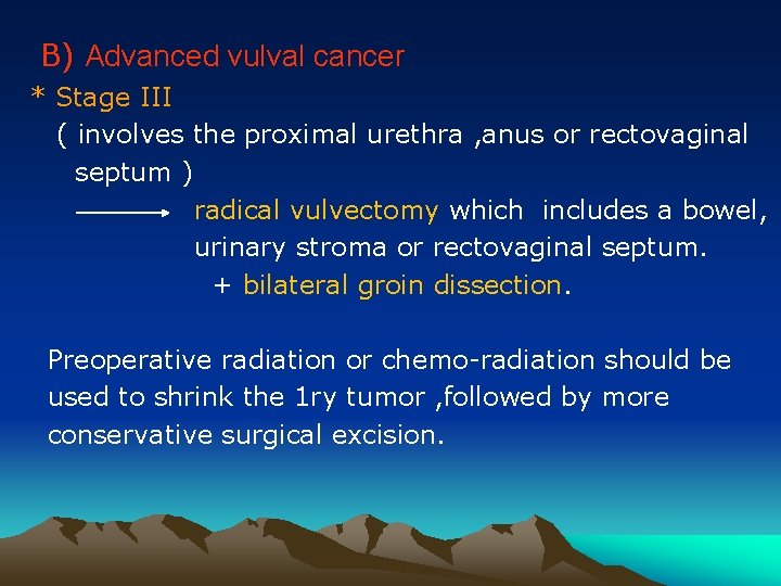 B) Advanced vulval cancer * Stage III ( involves the proximal urethra , anus