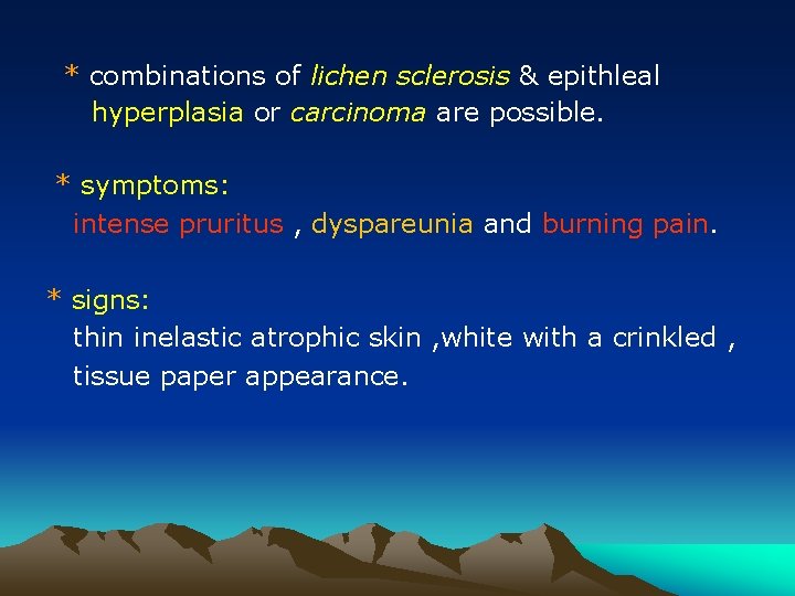 * combinations of lichen sclerosis & epithleal hyperplasia or carcinoma are possible. * symptoms: