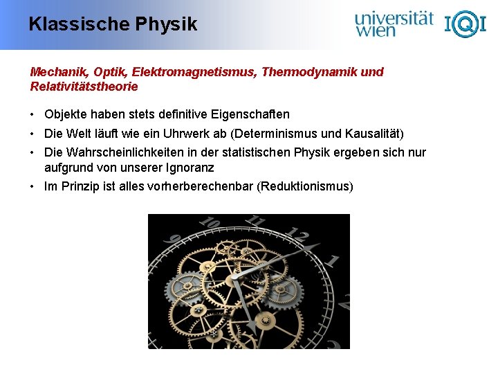 Klassische Physik Mechanik, Optik, Elektromagnetismus, Thermodynamik und Relativitätstheorie • Objekte haben stets definitive Eigenschaften