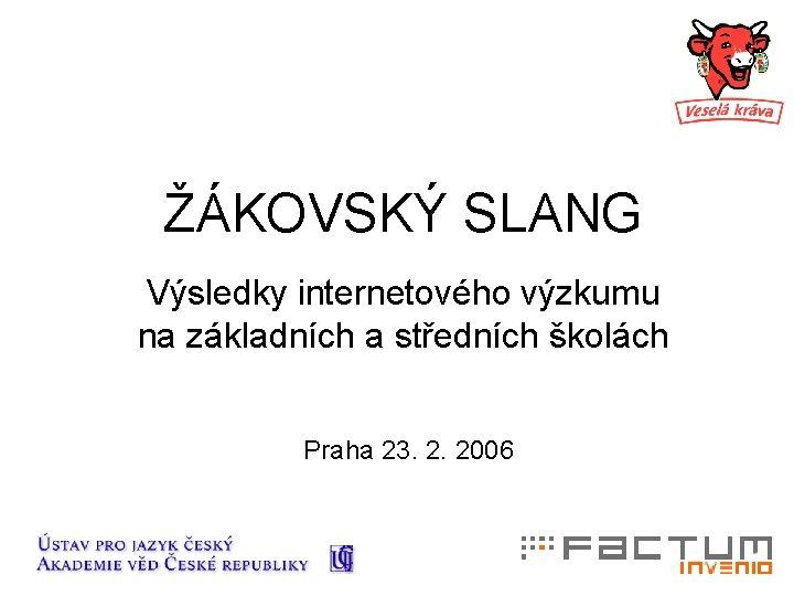 ŽÁKOVSKÝ SLANG Výsledky internetového výzkumu na základních a středních školách Praha 23. 2. 2006