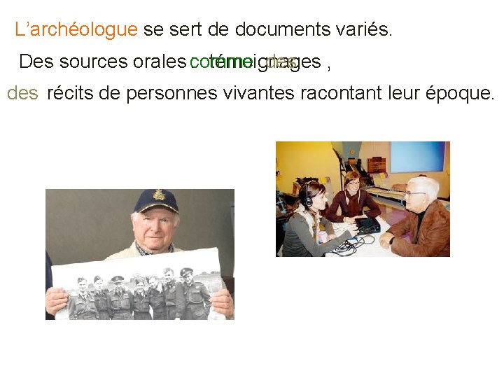 L’archéologue se sert de documents variés. : témoignages Des sources orales comme des ,