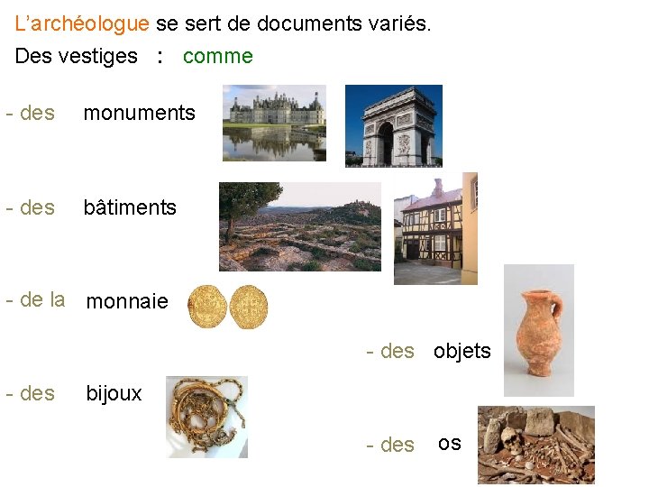 L’archéologue se sert de documents variés. Des vestiges : comme - des monuments -
