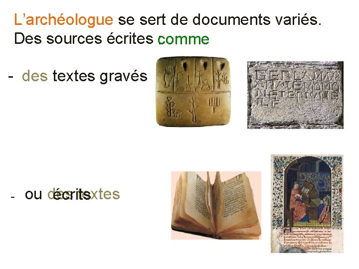 L’archéologue se sert de documents variés. Des sources écrites : comme - des textes