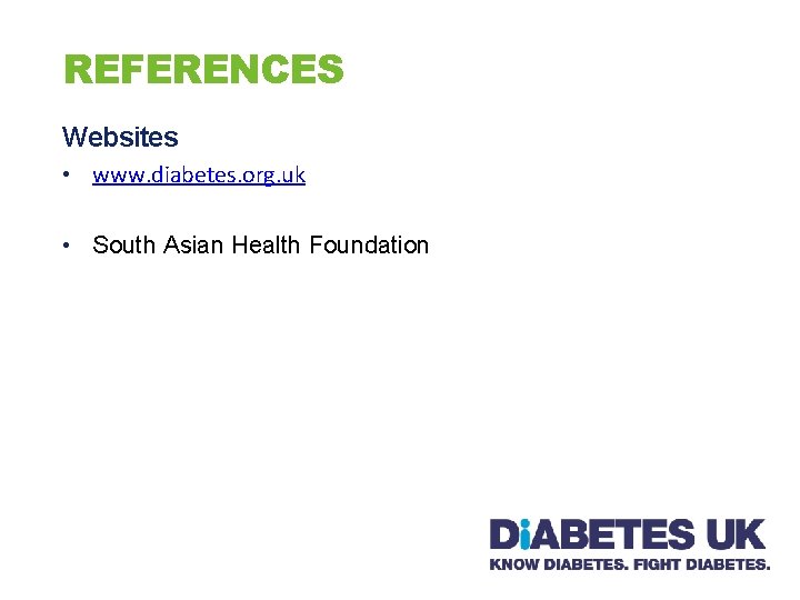 REFERENCES Websites • www. diabetes. org. uk • South Asian Health Foundation 
