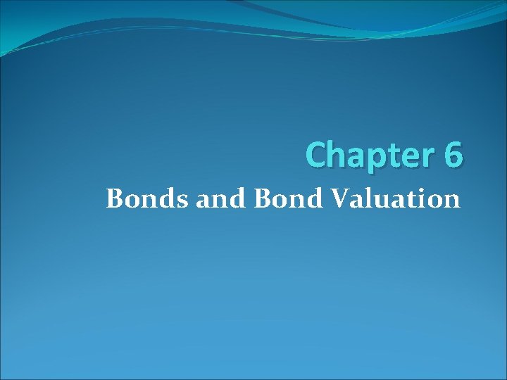 Chapter 6 Bonds and Bond Valuation 