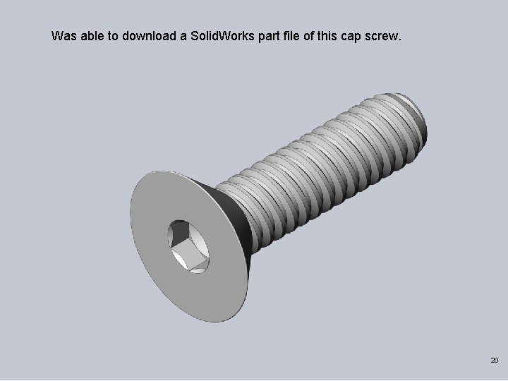 Was able to download a Solid. Works part file of this cap screw. EML