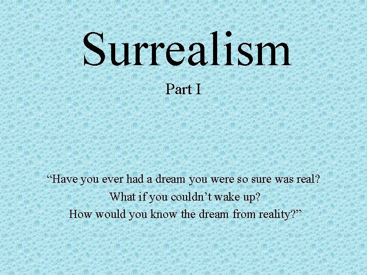 Surrealism Part I “Have you ever had a dream you were so sure was