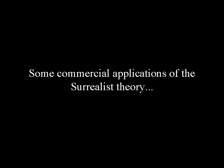 Some commercial applications of the Surrealist theory. . . 