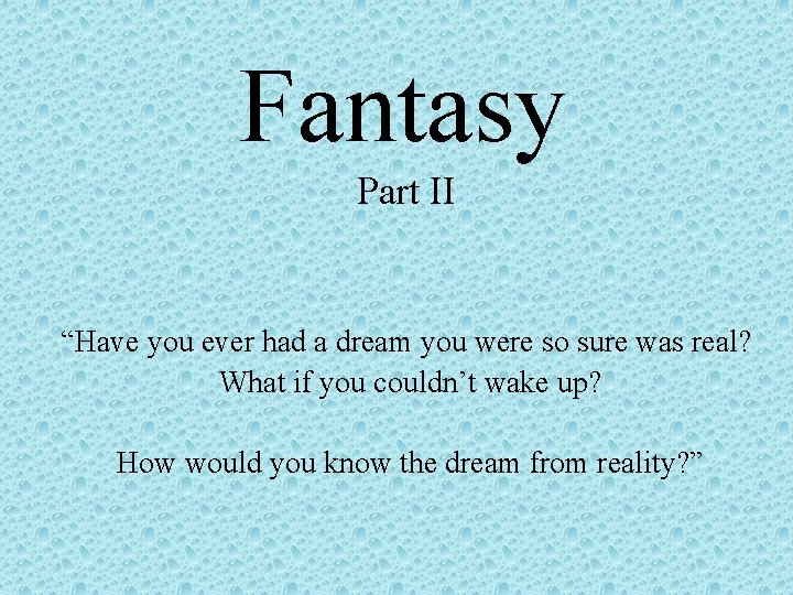 Fantasy Part II “Have you ever had a dream you were so sure was