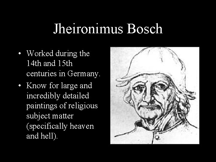 Jheironimus Bosch • Worked during the 14 th and 15 th centuries in Germany.