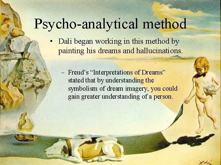 Psycho-analytical method • Dali began working in this method by painting his dreams and