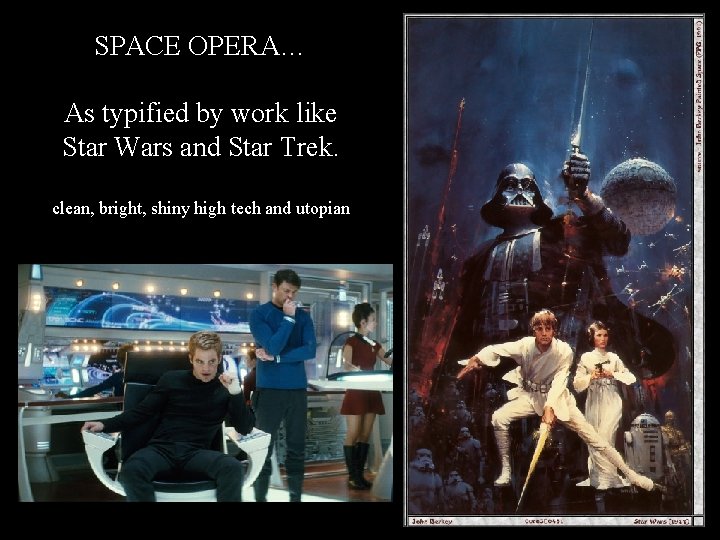 SPACE OPERA… As typified by work like Star Wars and Star Trek. clean, bright,
