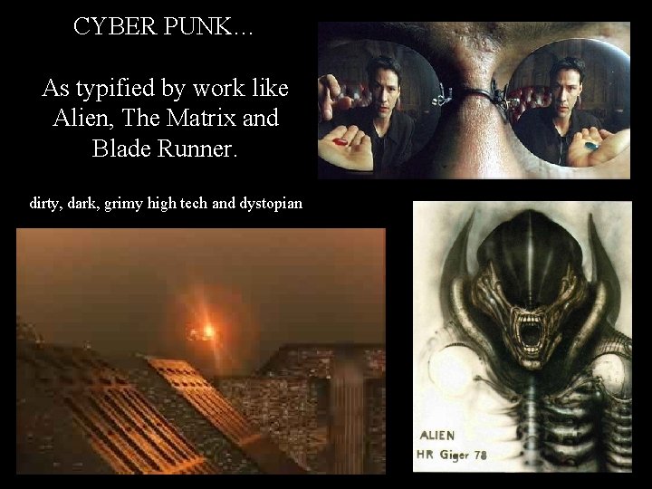 CYBER PUNK… As typified by work like Alien, The Matrix and Blade Runner. dirty,