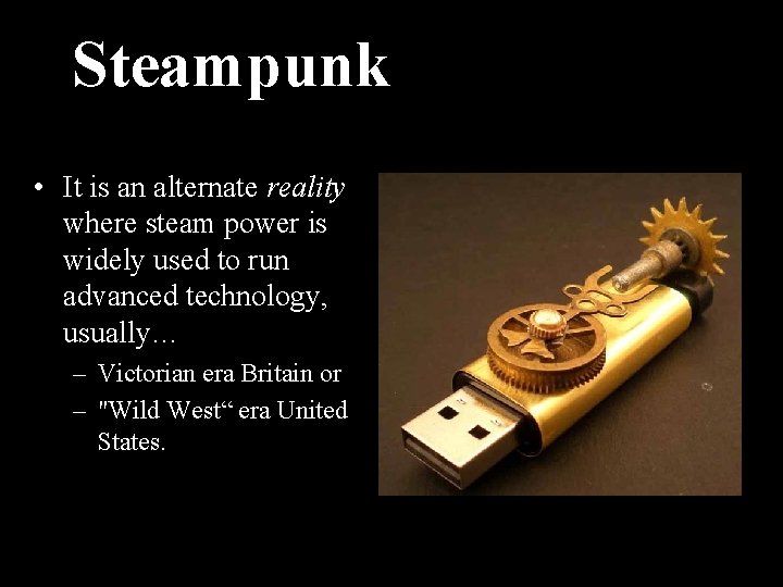 Steampunk • It is an alternate reality where steam power is widely used to