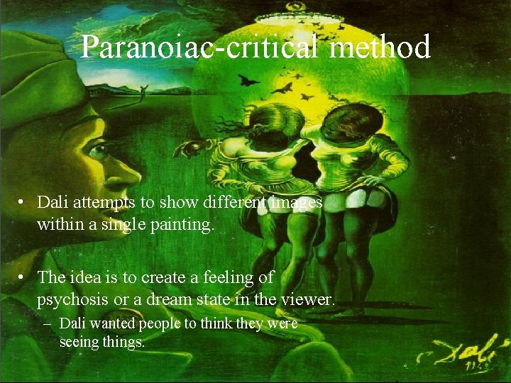 Paranoiac-critical method • Dali attempts to show different images within a single painting. •