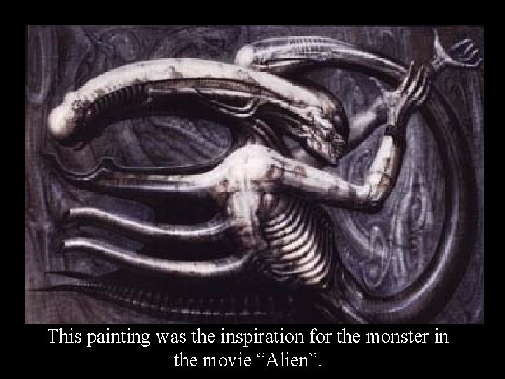 This painting was the inspiration for the monster in the movie “Alien”. 