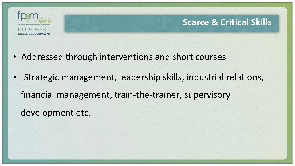 Scarce & Critical Skills • Addressed through interventions and short courses • Strategic management,