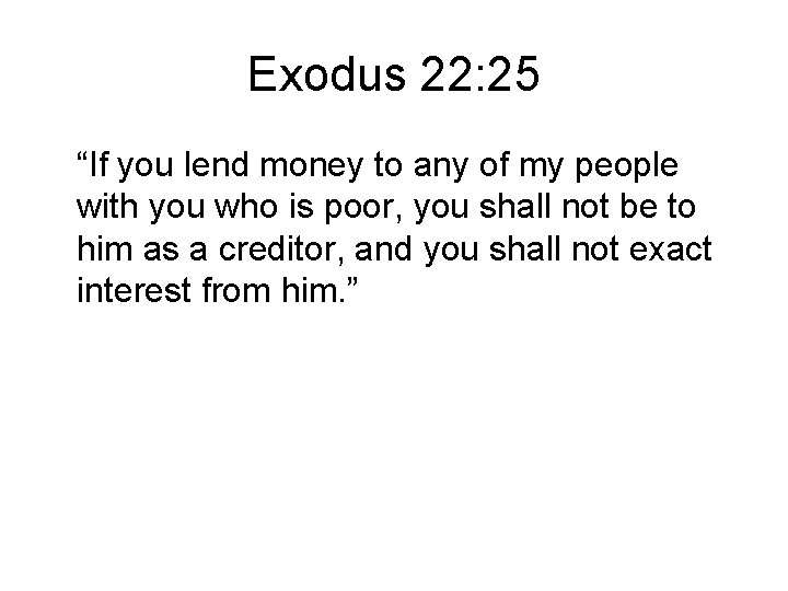 Exodus 22: 25 “If you lend money to any of my people with you