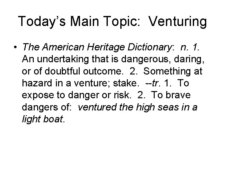 Today’s Main Topic: Venturing • The American Heritage Dictionary: n. 1. An undertaking that