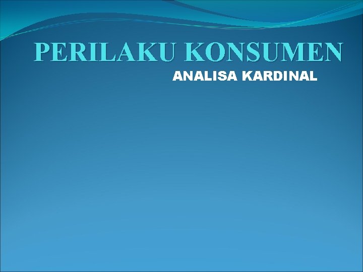 PERILAKU KONSUMEN ANALISA KARDINAL 